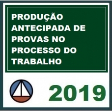 CURSO DE PRODUÇÃO ANTECIPADA DE PROVAS NO PROCESSO DO TRABALHO – PROFESSOR OTÁVIO CALVET (DISCIPLINA ISOLADA) CERS 2018.2