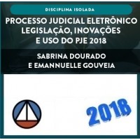 CURSO DE PROCESSO JUDICIAL ELETRÔNICO – LEGISLAÇÃO, INOVAÇÕES E USO DO PJE 2018 – PROFS. SABRINA DOURADO E EMANNUELLE GOUVEIA (DISCIPLINA ISOLADA) – CERS