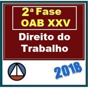 CURSO DE DIREITO DO TRABALHO PARA OAB 2ª FASE – XXV EXAME DE ORDEM UNIFICADO – PROFESSORES: ARYANNA LINHARES, RAFAEL TONASSI E RENATO SARAIVA (REPESCAGEM) – CERS 2018.1